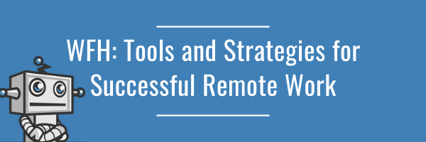 WFH: Tools, Tips and Strategies for Successful Remote Work