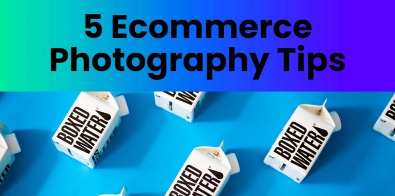 5 Ecommerce Photography Tips: Easy Ideas For Your Online Store