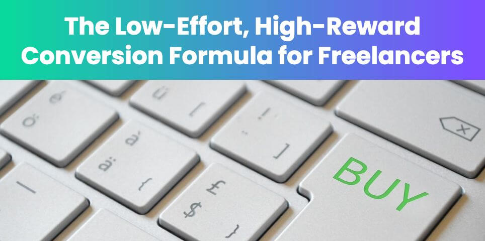 The Low-Effort, High-Reward Conversion Formula for Creative Freelancers