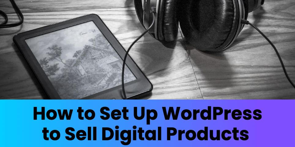 Set Up WordPress to Sell Digital Products Successfully
