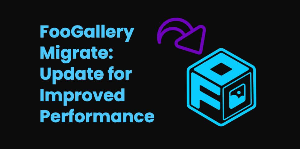 [Update] FooGallery Migrate Upgraded For Improved Performance