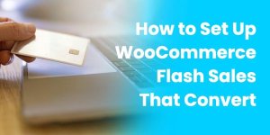 How to Set Up WooCommerce Flash Sales That Convert How to Set Up WooCommerce Flash Sales That Convert