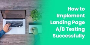 How to Implement AB Landing Page Testing Successfully How to Implement AB Landing Page Testing Successfully