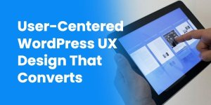 User-Centered WordPress UX Design That Converts User-Centered WordPress UX Design That Converts